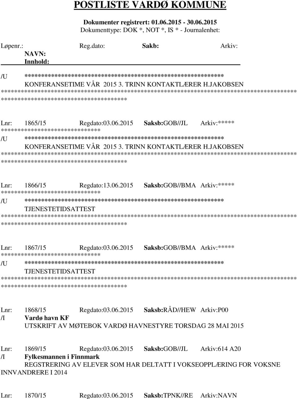 06.2015 Saksb:RÅD//HEW Arkiv:P00 /I Vardø havn KF UTSKRIFT AV MØTEBOK VARDØ HAVNESTYRE TORSDAG 28 MAI 2015 Lnr: 1869/15 Regdato:03.06.2015 Saksb:GOB//JL Arkiv:614 A20 /I Fylkesmannen i Finnmark REGSTRERING AV ELEVER SOM HAR DELTATT I VOKSEOPPLÆRING FOR VOKSNE INNVANDRERE I 2014 Lnr: 1870/15 Regdato:03.