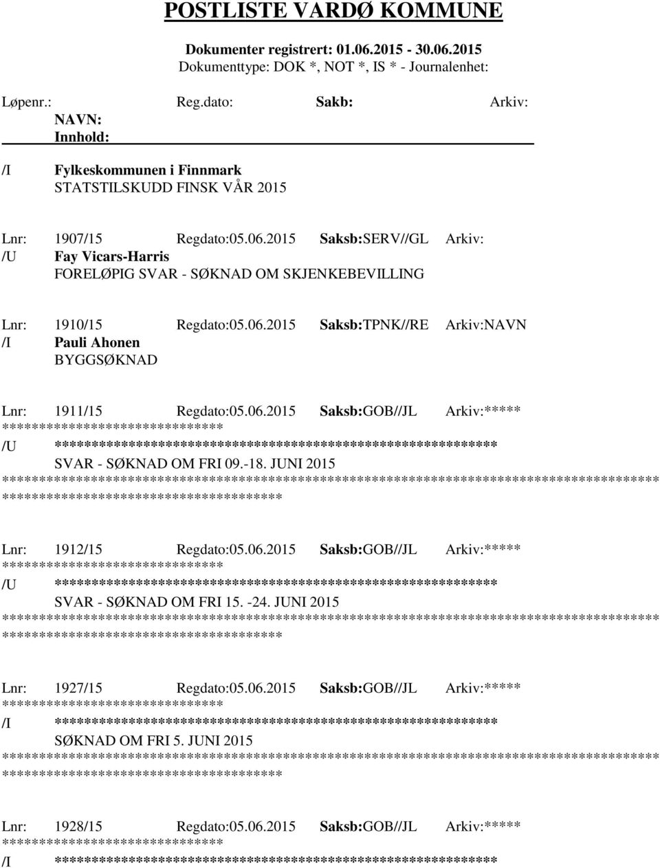 2015 Saksb:TPNK//RE Arkiv:NAVN /I Pauli Ahonen BYGGSØKNAD Lnr: 1911/15 Regdato:05.06.2015 Saksb:GOB//JL Arkiv:***** /U ********************** SVAR - SØKNAD OM FRI 09.-18.