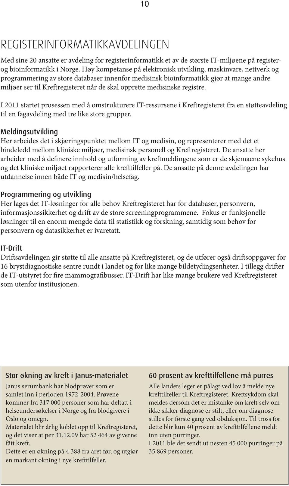 opprette medisinske registre. I 2011 startet prosessen med å omstrukturere IT-ressursene i Kreftregisteret fra en støtteavdeling til en fagavdeling med tre like store grupper.