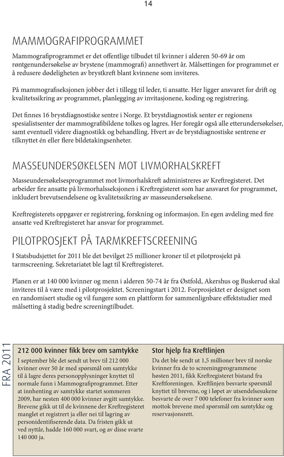 Her ligger ansvaret for drift og kvalitetssikring av programmet, planlegging av invitasjonene, koding og registrering. Det finnes 16 brystdiagnostiske sentre i Norge.