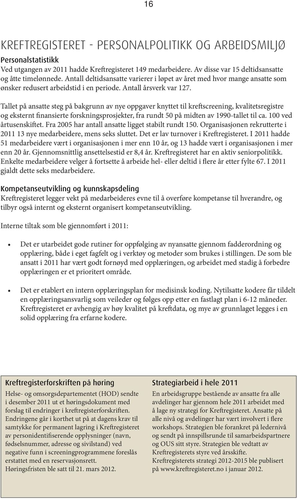 Tallet på ansatte steg på bakgrunn av nye oppgaver knyttet til kreftscreening, kvalitetsregistre og eksternt finansierte forskningsprosjekter, fra rundt 50 på midten av 1990-tallet til ca.