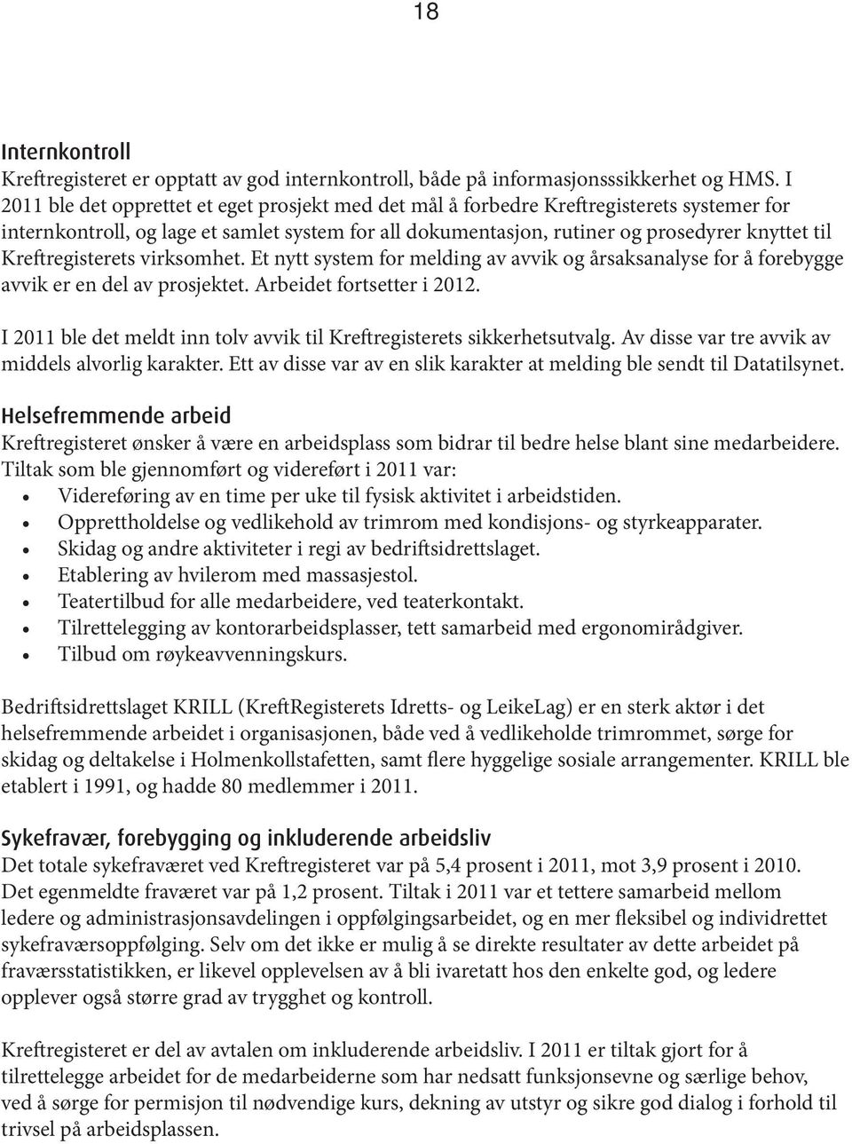 Kreftregisterets virksomhet. Et nytt system for melding av avvik og årsaksanalyse for å forebygge avvik er en del av prosjektet. Arbeidet fortsetter i 2012.