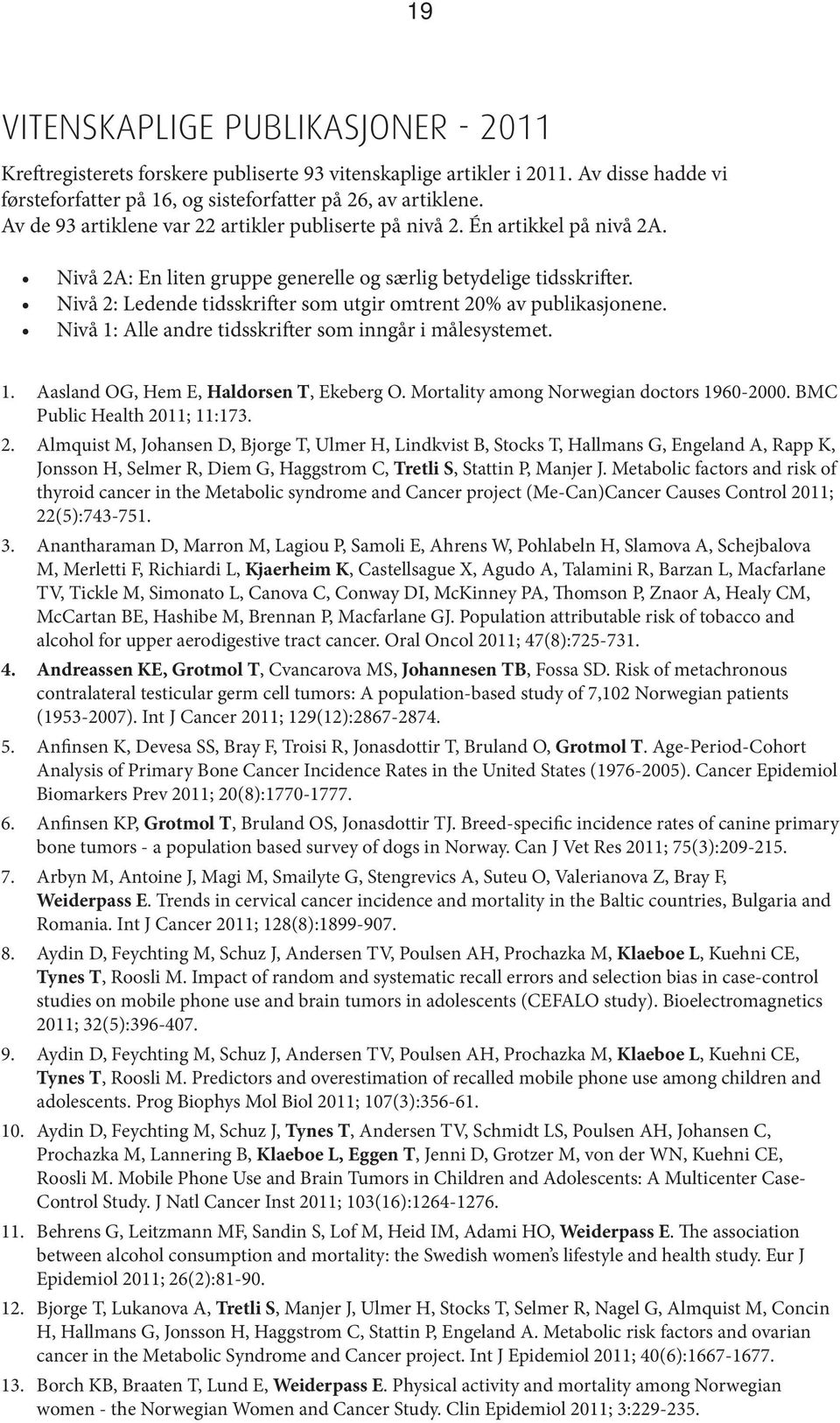 Nivå 2: Ledende tidsskrifter som utgir omtrent 20% av publikasjonene. Nivå 1: Alle andre tidsskrifter som inngår i målesystemet. 1. Aasland OG, Hem E, Haldorsen T, Ekeberg O.