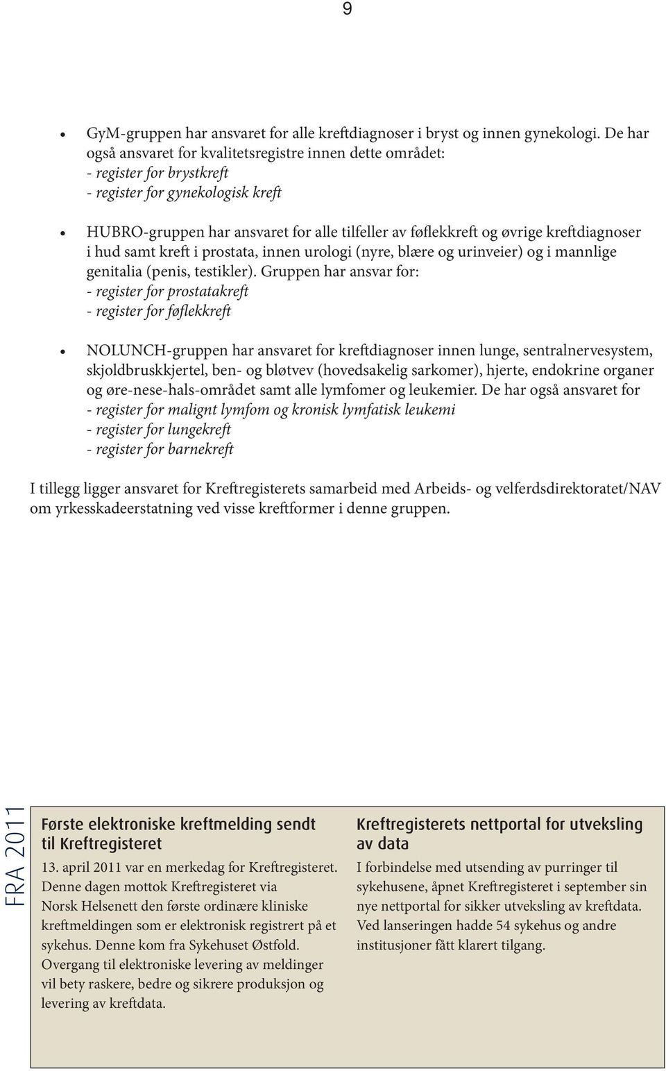 kreftdiagnoser i hud samt kreft i prostata, innen urologi (nyre, blære og urinveier) og i mannlige genitalia (penis, testikler).