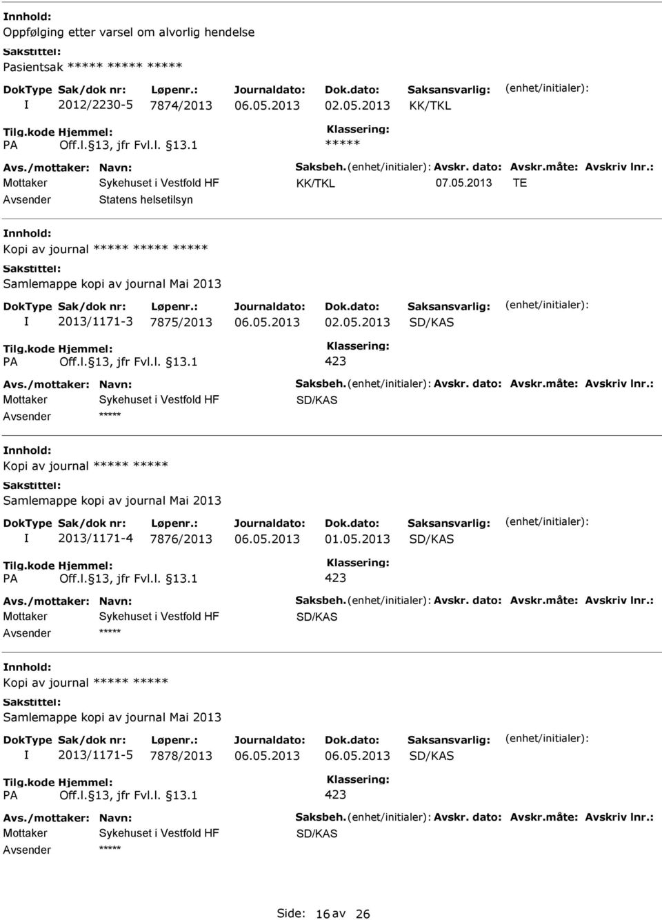 dato: Avskr.måte: Avskriv lnr.: Kopi av journal Samlemappe kopi av journal Mai 2013 2013/1171-4 7876/2013 01.05.2013 423 Avs./mottaker: Navn: Saksbeh. Avskr. dato: Avskr.