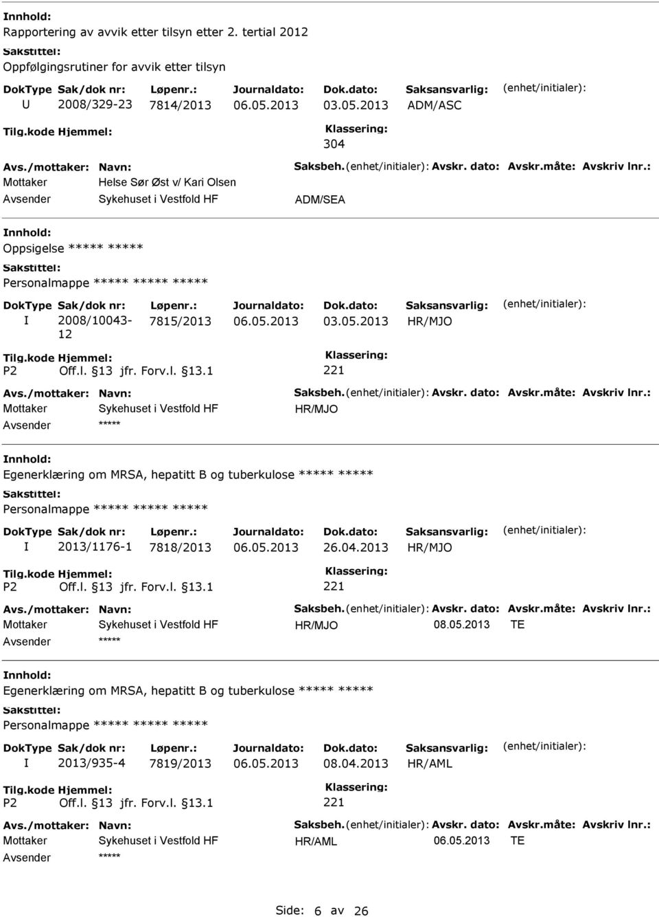 Avskr. dato: Avskr.måte: Avskriv lnr.: Egenerklæring om MRSA, hepatitt B og tuberkulose Personalmappe 2013/1176-1 7818/2013 26.04.2013 Avs./mottaker: Navn: Saksbeh. Avskr. dato: Avskr.måte: Avskriv lnr.: 08.