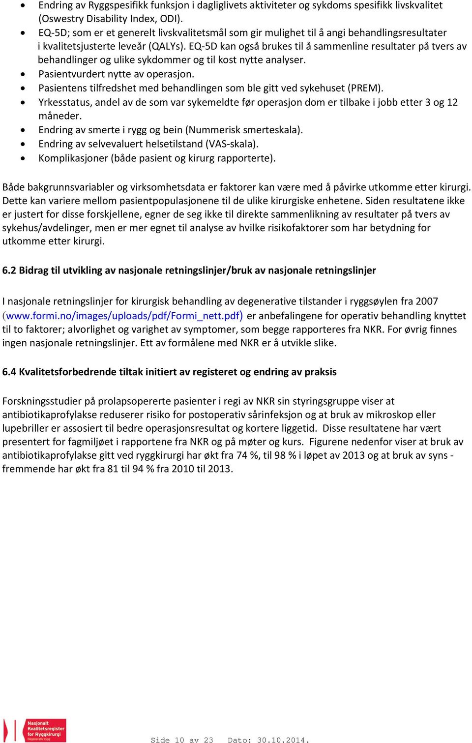 EQ-5D kan også brukes til å sammenline resultater på tvers av behandlinger og ulike sykdommer og til kost nytte analyser. Pasientvurdert nytte av operasjon.