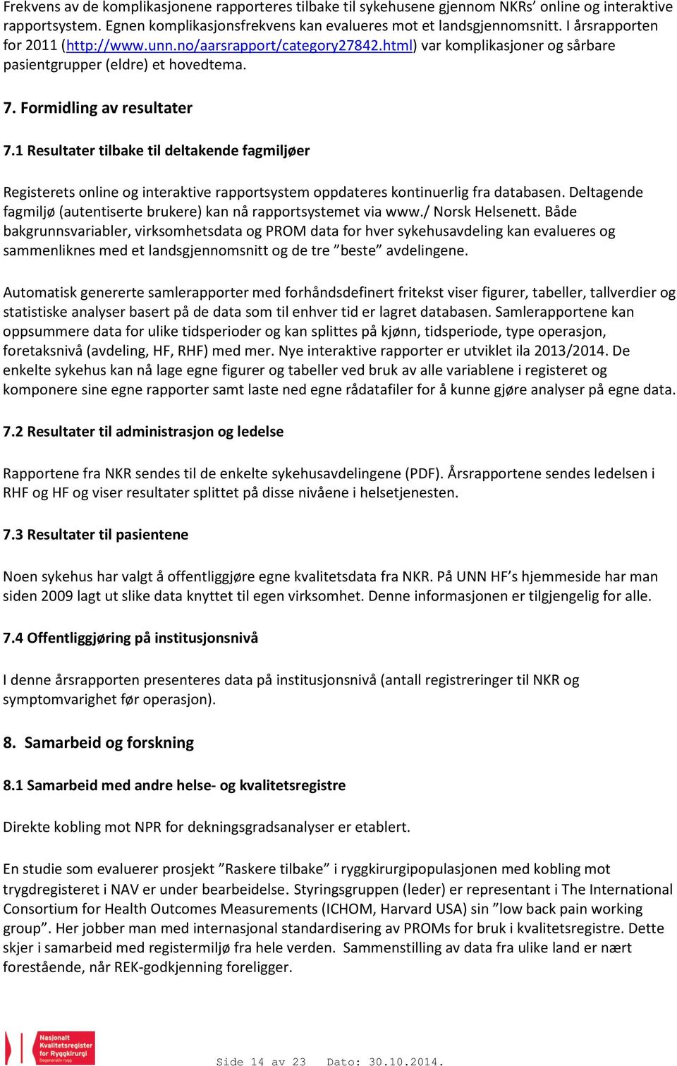 1 Resultater tilbake til deltakende fagmiljøer Registerets online og interaktive rapportsystem oppdateres kontinuerlig fra databasen.