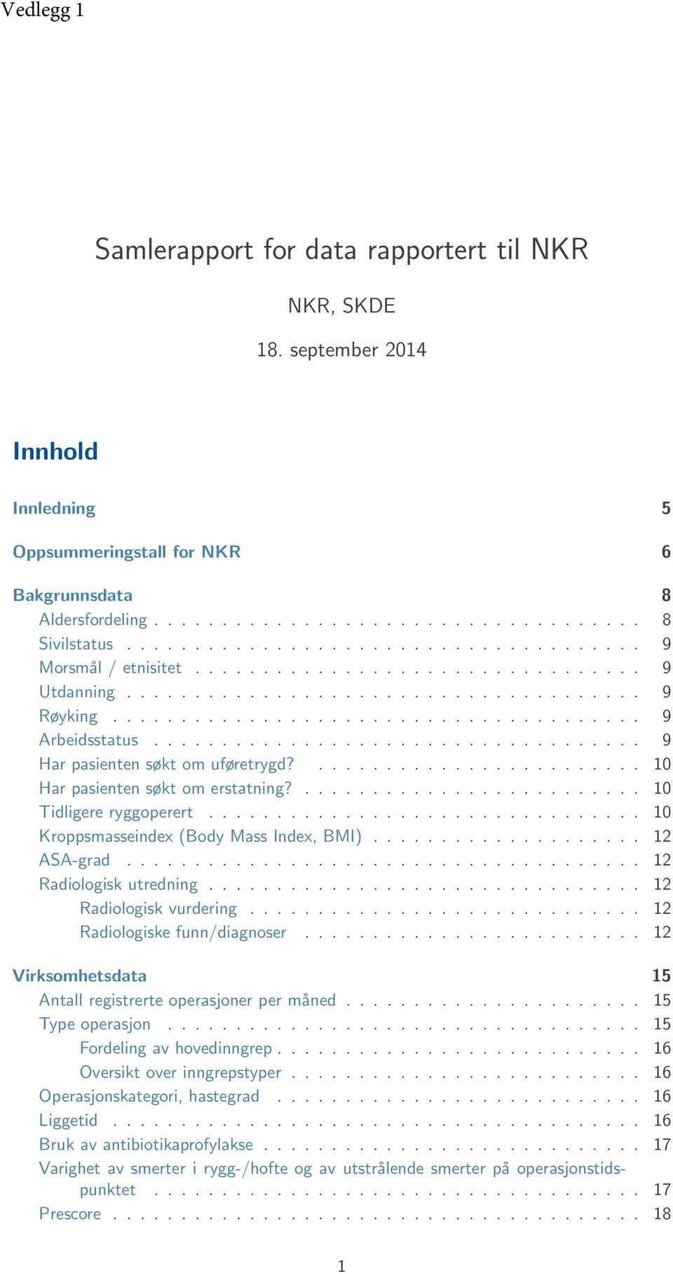 ................................... 9 Har pasienten søkt om uføretrygd?........................ 10 Har pasienten søkt om erstatning?......................... 10 Tidligere ryggoperert.