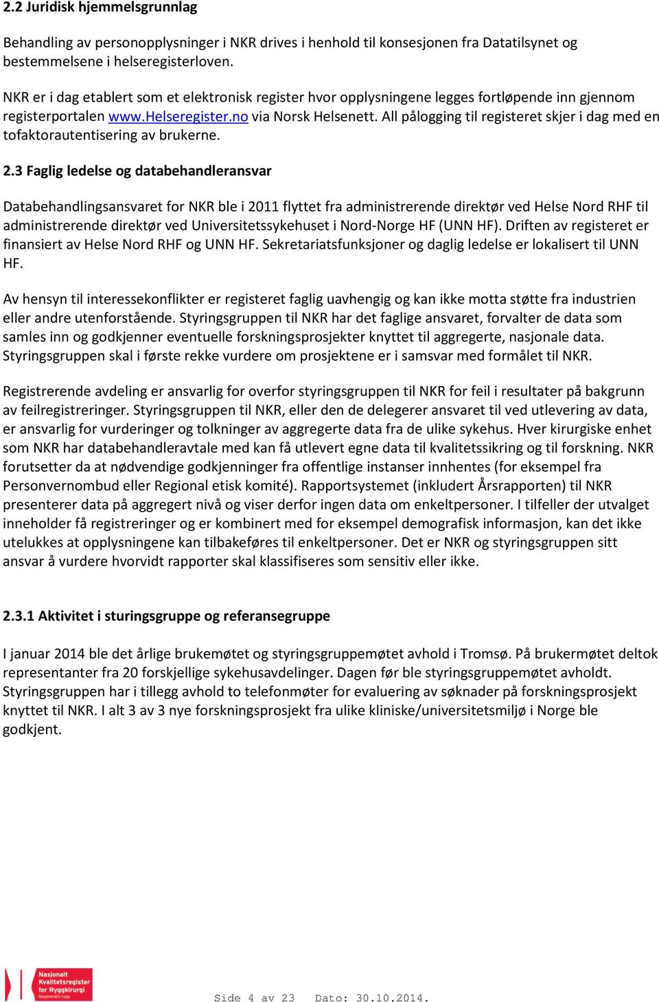 All pålogging til registeret skjer i dag med en tofaktorautentisering av brukerne. 2.