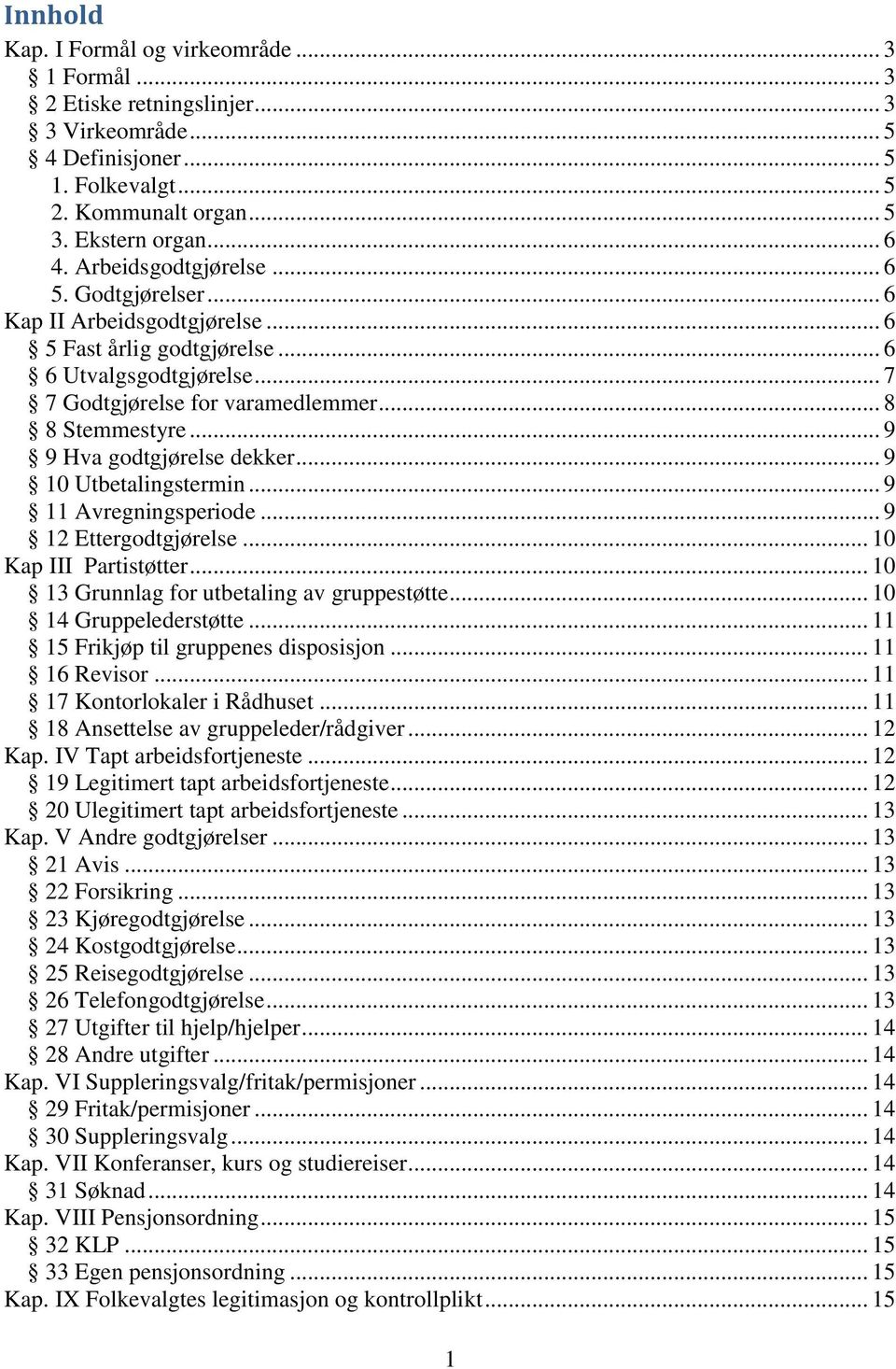 .. 9 9 Hva godtgjørelse dekker... 9 10 Utbetalingstermin... 9 11 Avregningsperiode... 9 12 Ettergodtgjørelse... 10 Kap III Partistøtter... 10 13 Grunnlag for utbetaling av gruppestøtte.