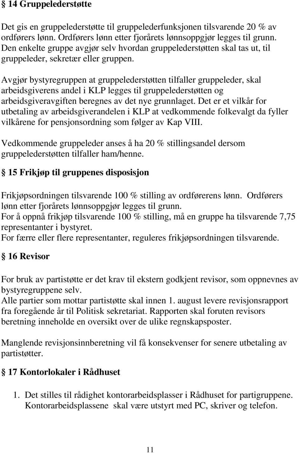 Avgjør bystyregruppen at gruppelederstøtten tilfaller gruppeleder, skal arbeidsgiverens andel i KLP legges til gruppelederstøtten og arbeidsgiveravgiften beregnes av det nye grunnlaget.