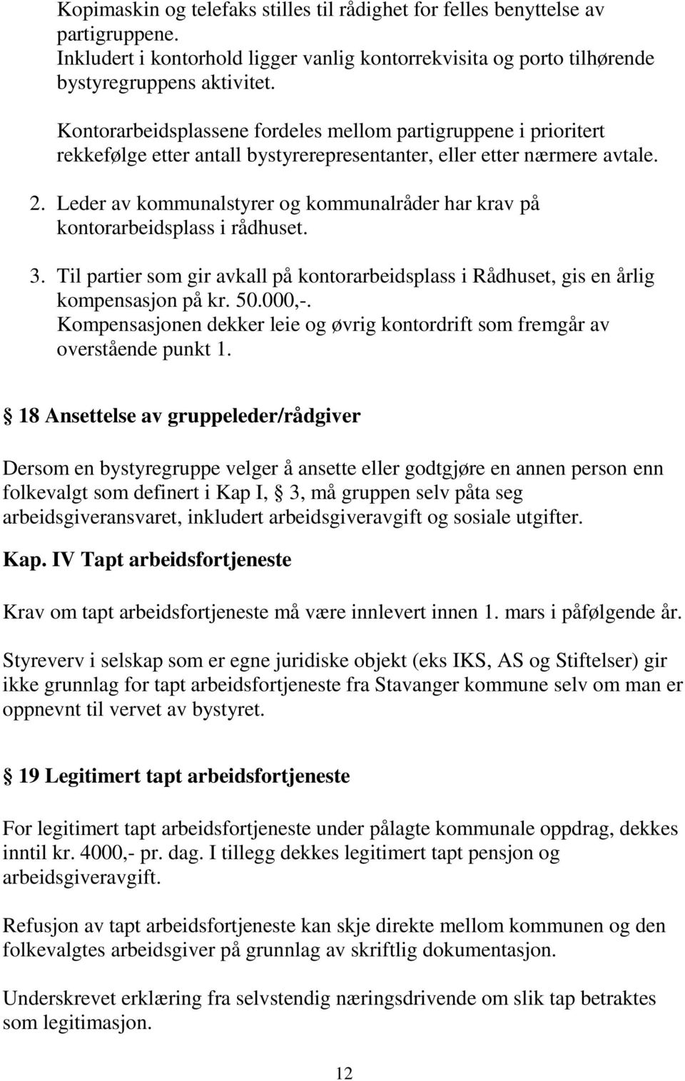 Leder av kommunalstyrer og kommunalråder har krav på kontorarbeidsplass i rådhuset. 3. Til partier som gir avkall på kontorarbeidsplass i Rådhuset, gis en årlig kompensasjon på kr. 50.000,-.