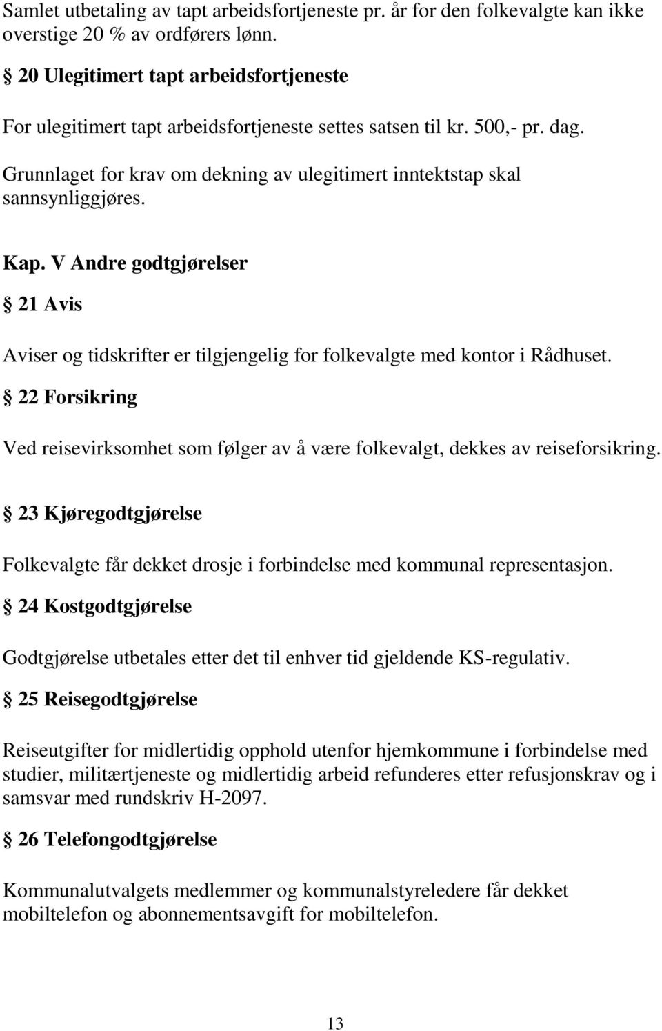 Kap. V Andre godtgjørelser 21 Avis Aviser og tidskrifter er tilgjengelig for folkevalgte med kontor i Rådhuset.