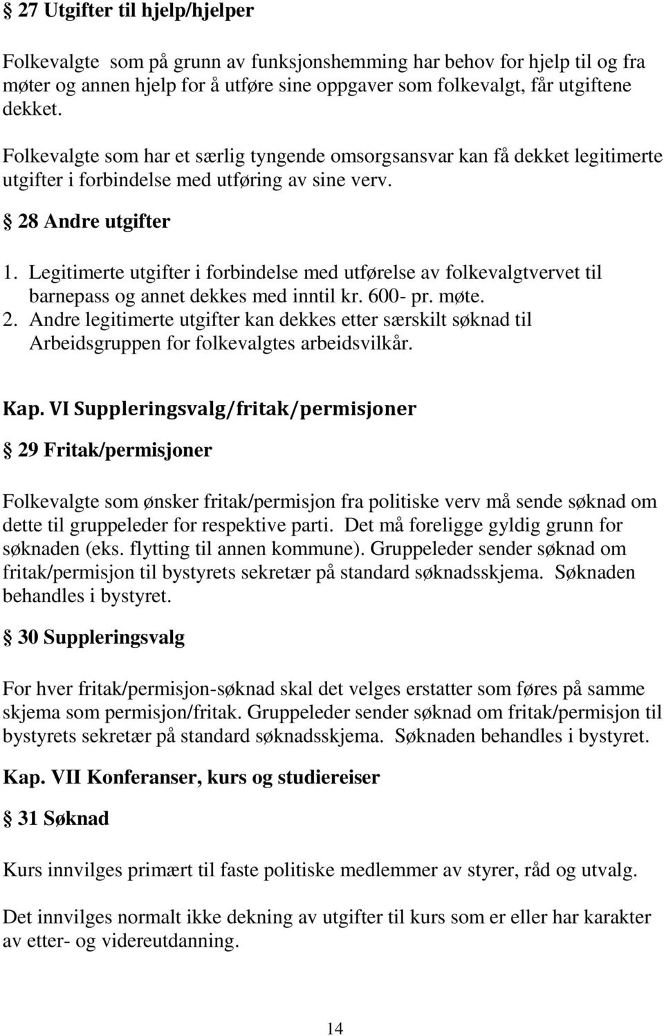 Legitimerte utgifter i forbindelse med utførelse av folkevalgtvervet til barnepass og annet dekkes med inntil kr. 600- pr. møte. 2.