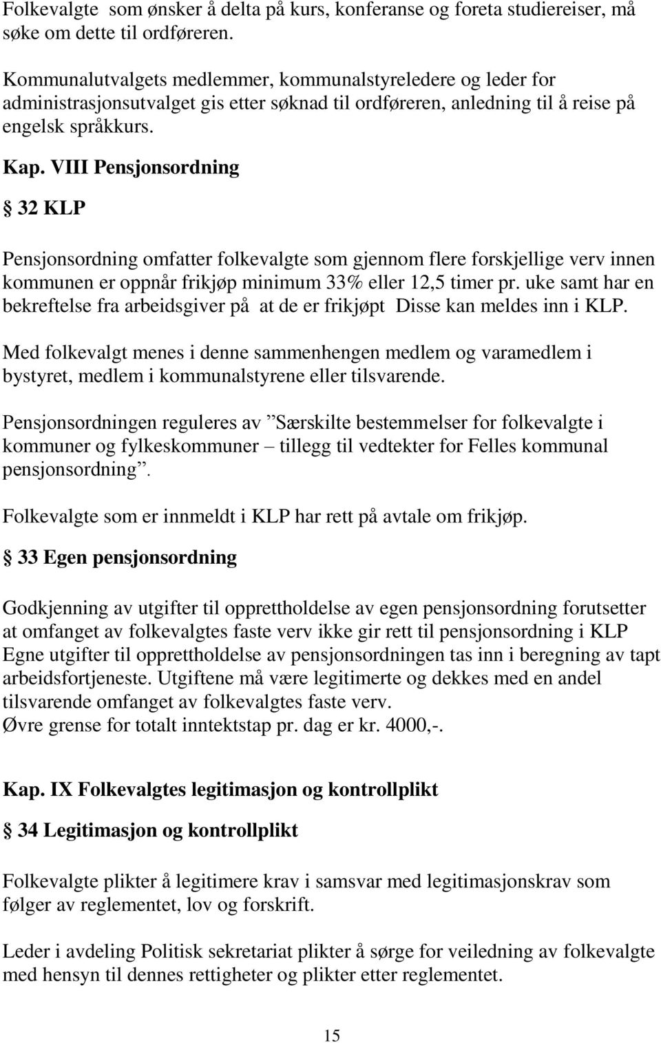 VIII Pensjonsordning 32 KLP Pensjonsordning omfatter folkevalgte som gjennom flere forskjellige verv innen kommunen er oppnår frikjøp minimum 33% eller 12,5 timer pr.