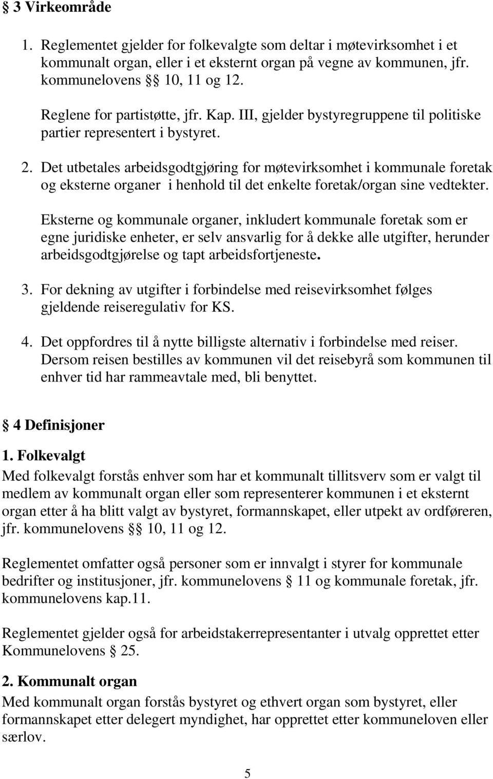 Det utbetales arbeidsgodtgjøring for møtevirksomhet i kommunale foretak og eksterne organer i henhold til det enkelte foretak/organ sine vedtekter.