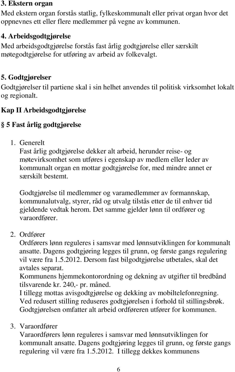 Godtgjørelser Godtgjørelser til partiene skal i sin helhet anvendes til politisk virksomhet lokalt og regionalt. Kap II Arbeidsgodtgjørelse 5 Fast årlig godtgjørelse 1.