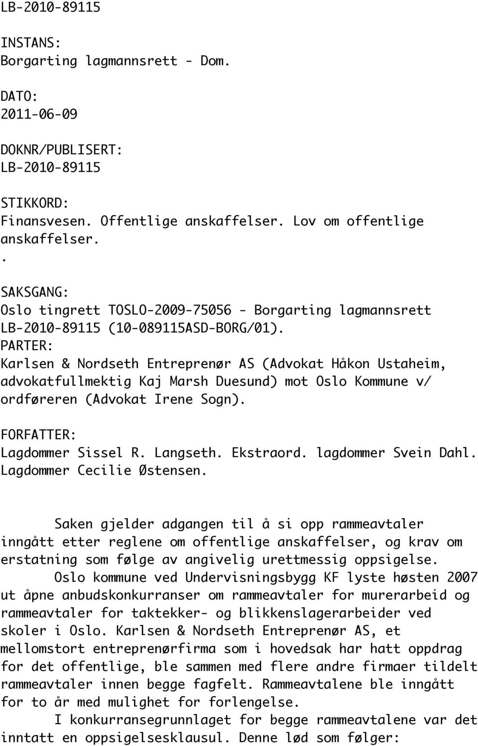 PARTER: Karlsen & Nordseth Entreprenør AS (Advokat Håkon Ustaheim, advokatfullmektig Kaj Marsh Duesund) mot Oslo Kommune v/ ordføreren (Advokat Irene Sogn). FORFATTER: Lagdommer Sissel R. Langseth.