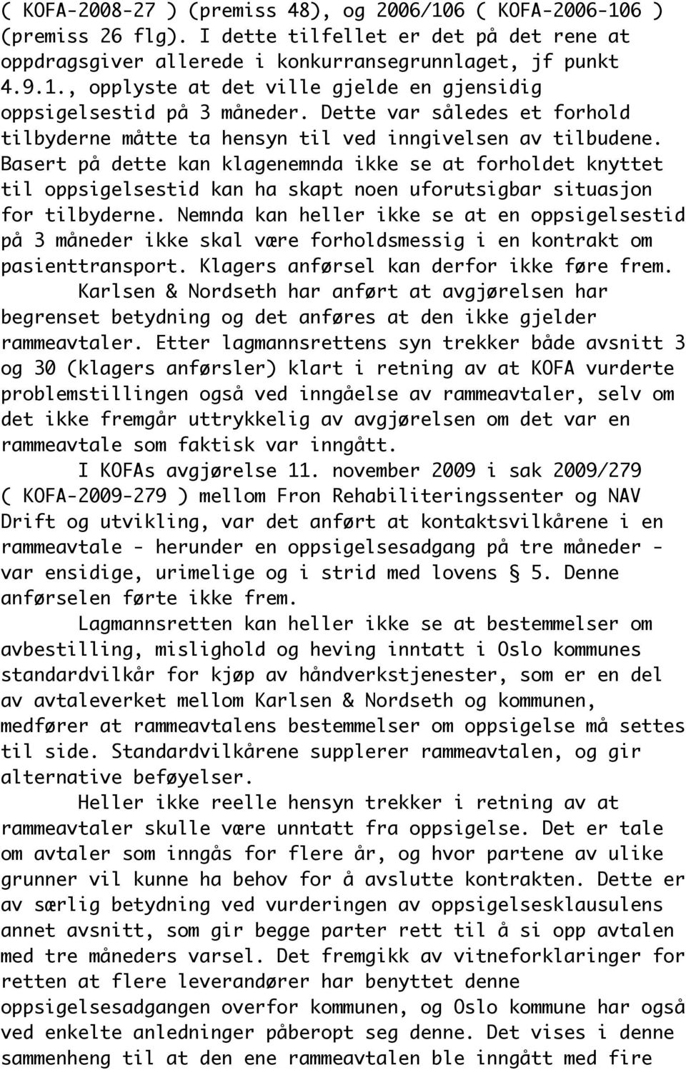 Basert på dette kan klagenemnda ikke se at forholdet knyttet til oppsigelsestid kan ha skapt noen uforutsigbar situasjon for tilbyderne.