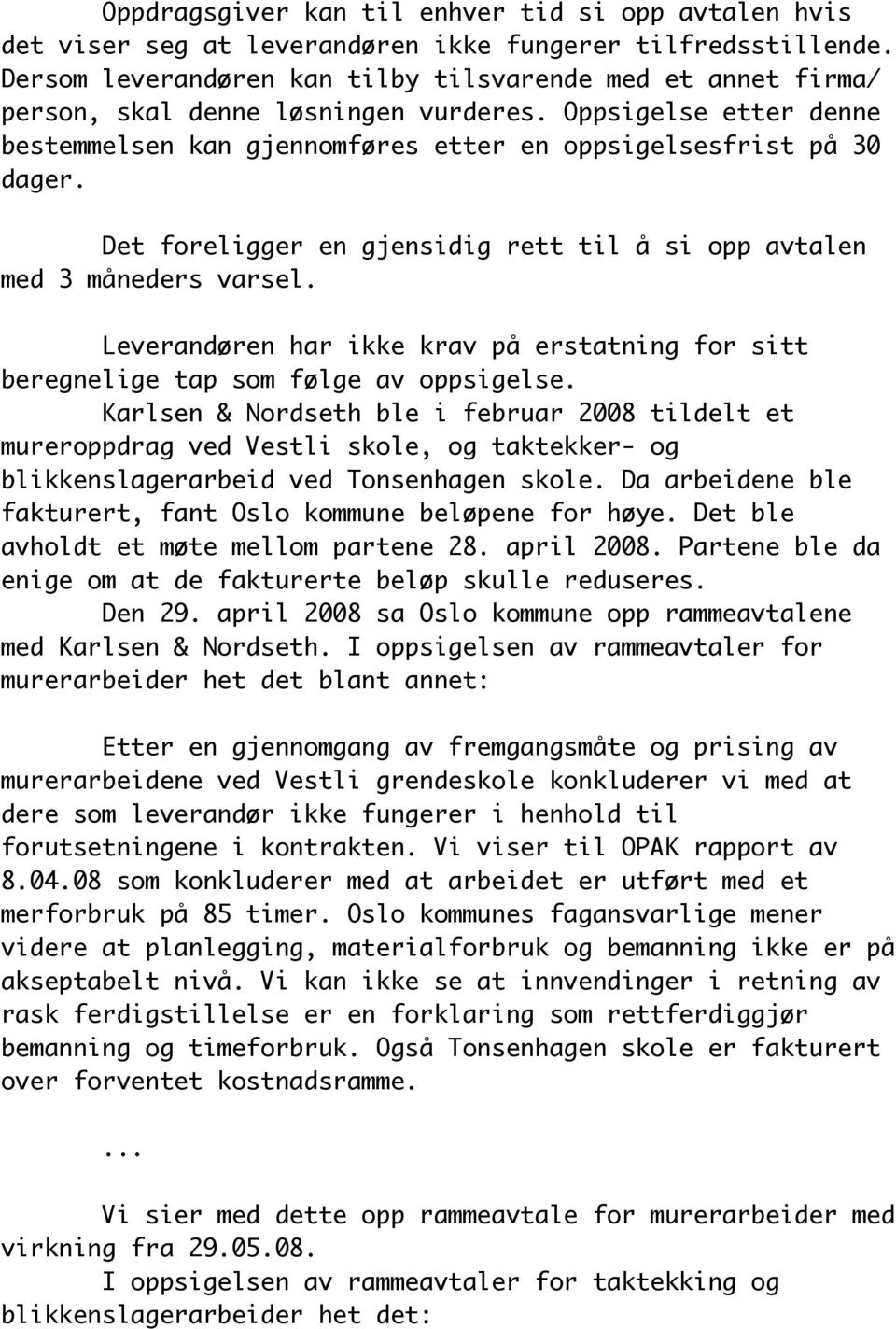 Det foreligger en gjensidig rett til å si opp avtalen med 3 måneders varsel. Leverandøren har ikke krav på erstatning for sitt beregnelige tap som følge av oppsigelse.