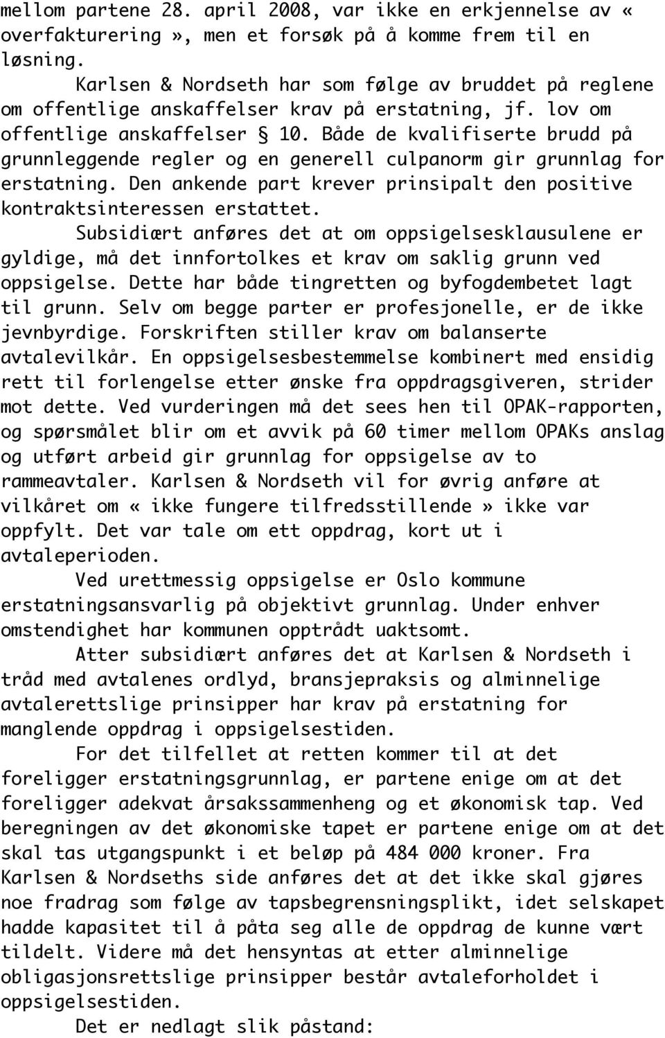 Både de kvalifiserte brudd på grunnleggende regler og en generell culpanorm gir grunnlag for erstatning. Den ankende part krever prinsipalt den positive kontraktsinteressen erstattet.