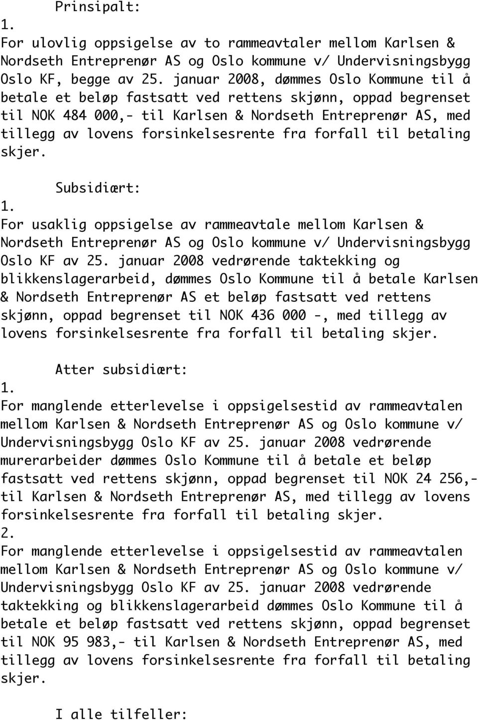 fra forfall til betaling skjer. Subsidiært: 1. For usaklig oppsigelse av rammeavtale mellom Karlsen & Nordseth Entreprenør AS og Oslo kommune v/ Undervisningsbygg Oslo KF av 25.