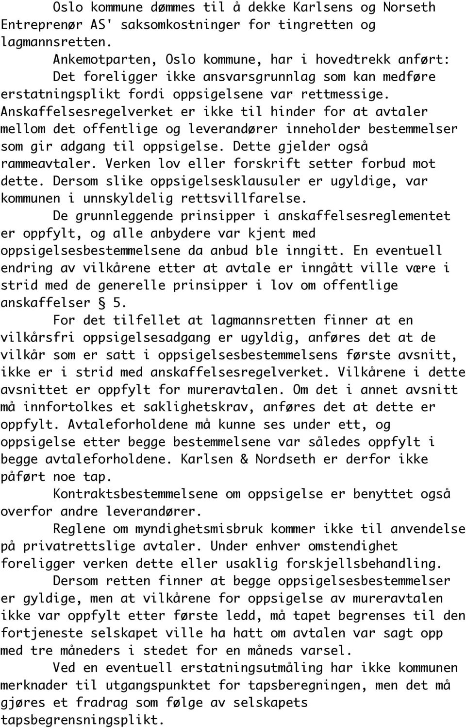 Anskaffelsesregelverket er ikke til hinder for at avtaler mellom det offentlige og leverandører inneholder bestemmelser som gir adgang til oppsigelse. Dette gjelder også rammeavtaler.