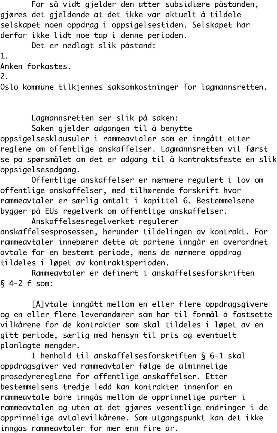 Lagmannsretten ser slik på saken: Saken gjelder adgangen til å benytte oppsigelsesklausuler i rammeavtaler som er inngått etter reglene om offentlige anskaffelser.