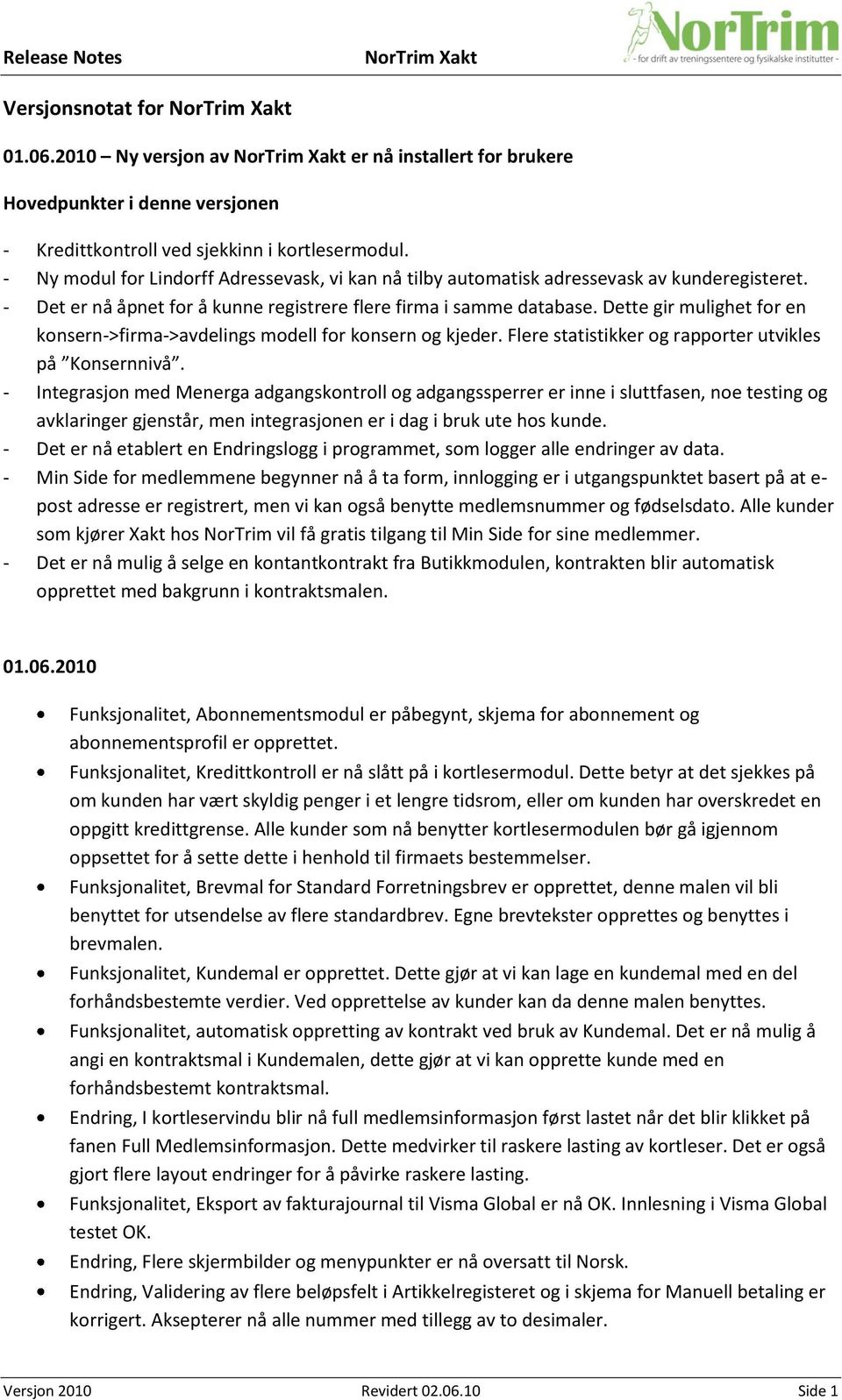 Dette gir mulighet for en konsern->firma->avdelings modell for konsern og kjeder. Flere statistikker og rapporter utvikles på Konsernnivå.