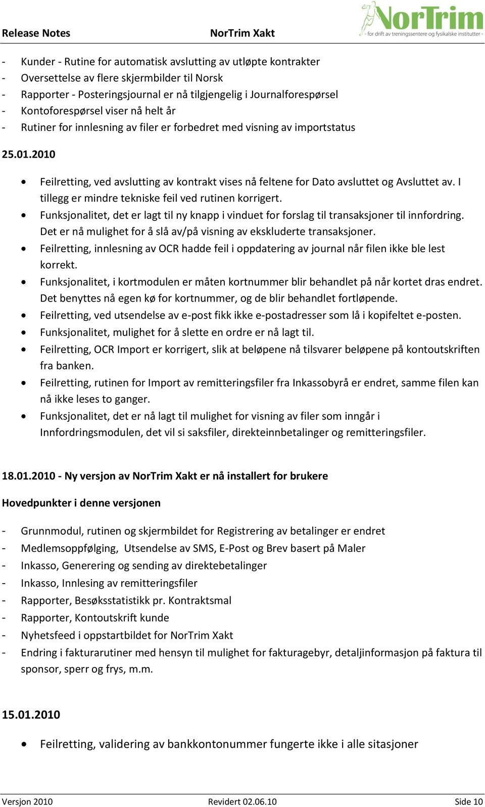 2010 Feilretting, ved avslutting av kontrakt vises nå feltene for Dato avsluttet og Avsluttet av. I tillegg er mindre tekniske feil ved rutinen korrigert.