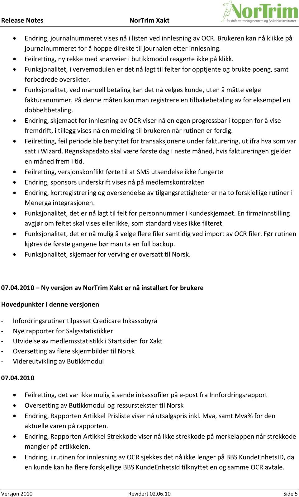 Funksjonalitet, ved manuell betaling kan det nå velges kunde, uten å måtte velge fakturanummer. På denne måten kan man registrere en tilbakebetaling av for eksempel en dobbeltbetaling.