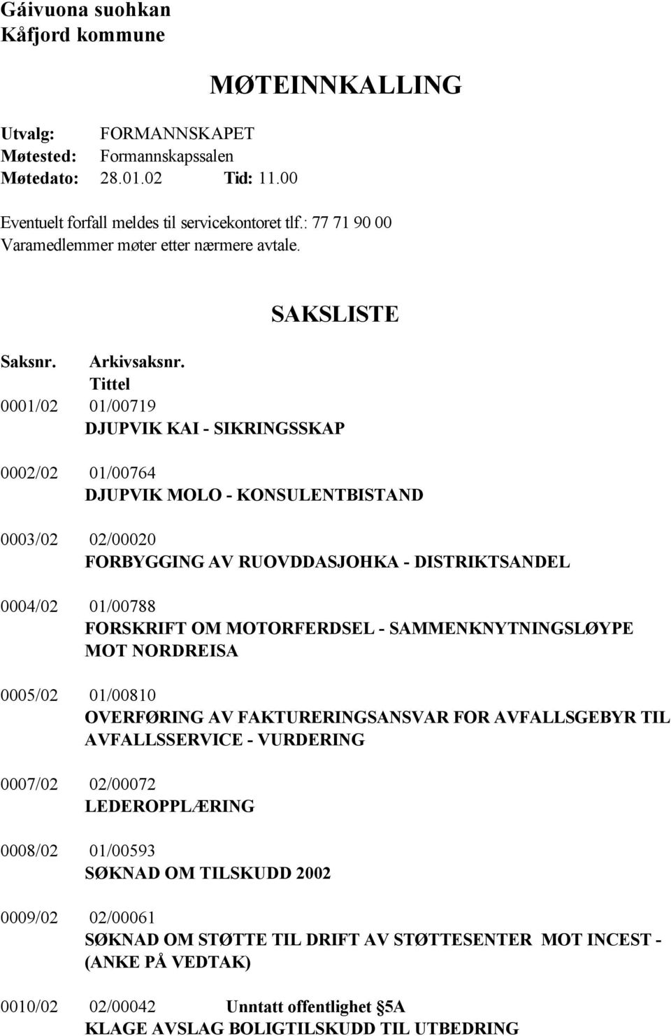 Tittel 0001/02 01/00719 DJUPVIK KAI - SIKRINGSSKAP 0002/02 01/00764 DJUPVIK MOLO - KONSULENTBISTAND 0003/02 02/00020 FORBYGGING AV RUOVDDASJOHKA - DISTRIKTSANDEL 0004/02 01/00788 FORSKRIFT OM