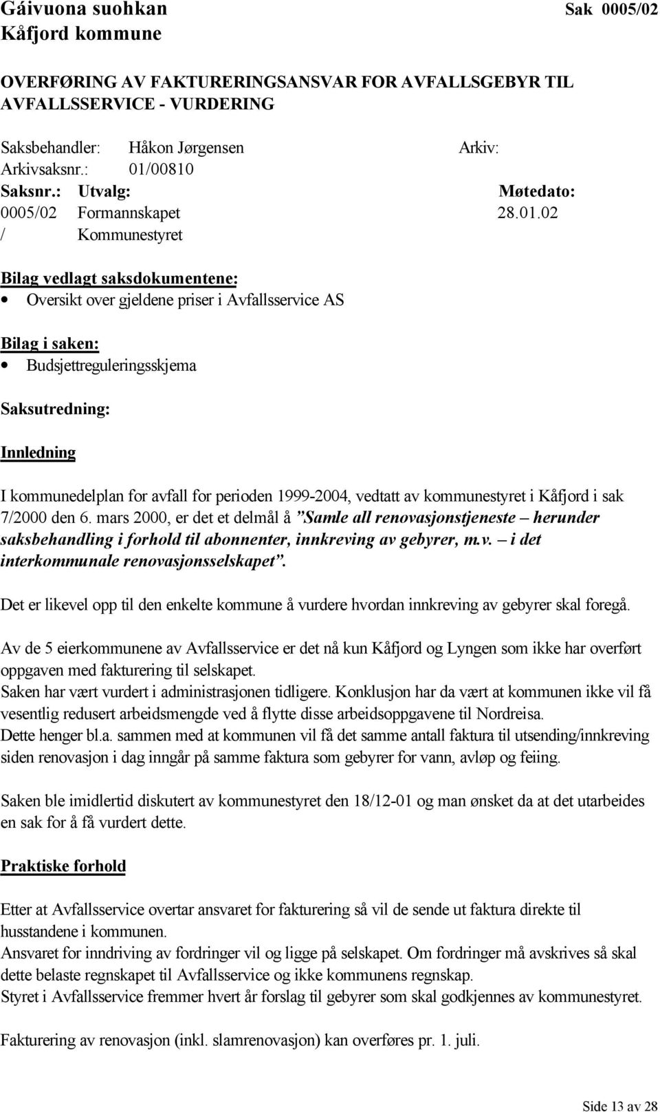 02 / Kommunestyret Bilag vedlagt saksdokumentene: Oversikt over gjeldene priser i Avfallsservice AS Bilag i saken: Budsjettreguleringsskjema Saksutredning: Innledning I kommunedelplan for avfall for