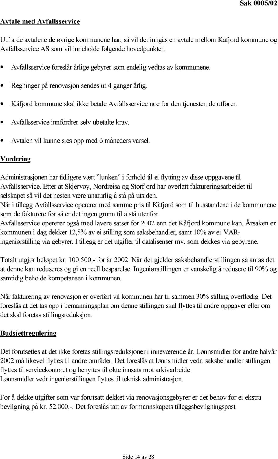 Kåfjord kommune skal ikke betale Avfallsservice noe for den tjenesten de utfører. Avfallsservice innfordrer selv ubetalte krav. Avtalen vil kunne sies opp med 6 måneders varsel.