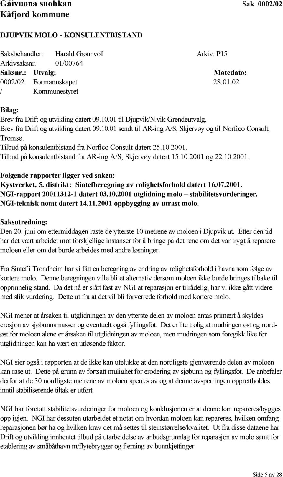 Brev fra Drift og utvikling datert 09.10.01 sendt til AR-ing A/S, Skjervøy og til Norfico Consult, Tromsø. Tilbud på konsulentbistand fra Norfico Consult datert 25.10.2001.