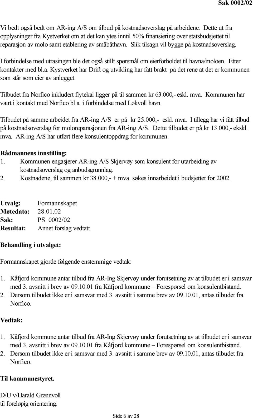 Slik tilsagn vil bygge på kostnadsoverslag. I forbindelse med utrasingen ble det også stillt spørsmål om eierforholdet til havna/moloen. Etter kontakter med bl.a. Kystverket har Drift og utvikling har fått brakt på det rene at det er kommunen som står som eier av anlegget.