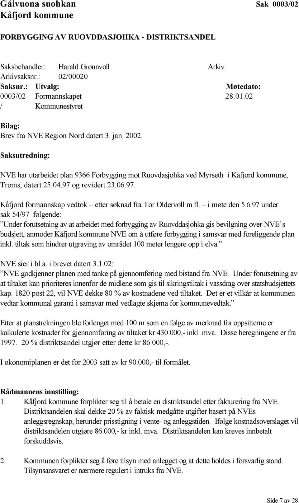 Saksutredning: NVE har utarbeidet plan 9366 Forbygging mot Ruovdasjohka ved Myrseth i Kåfjord kommune, Troms, datert 25.04.97 og revidert 23.06.97. Kåfjord formannskap vedtok etter søknad fra Tor Oldervoll m.