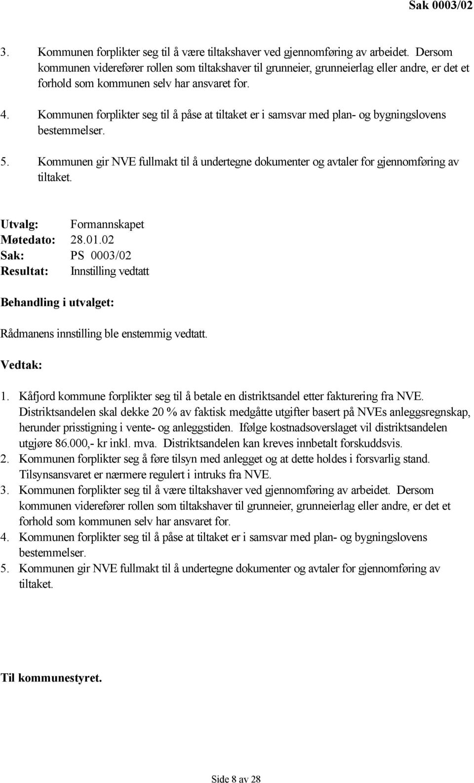 Kommunen forplikter seg til å påse at tiltaket er i samsvar med plan- og bygningslovens bestemmelser. 5. Kommunen gir NVE fullmakt til å undertegne dokumenter og avtaler for gjennomføring av tiltaket.