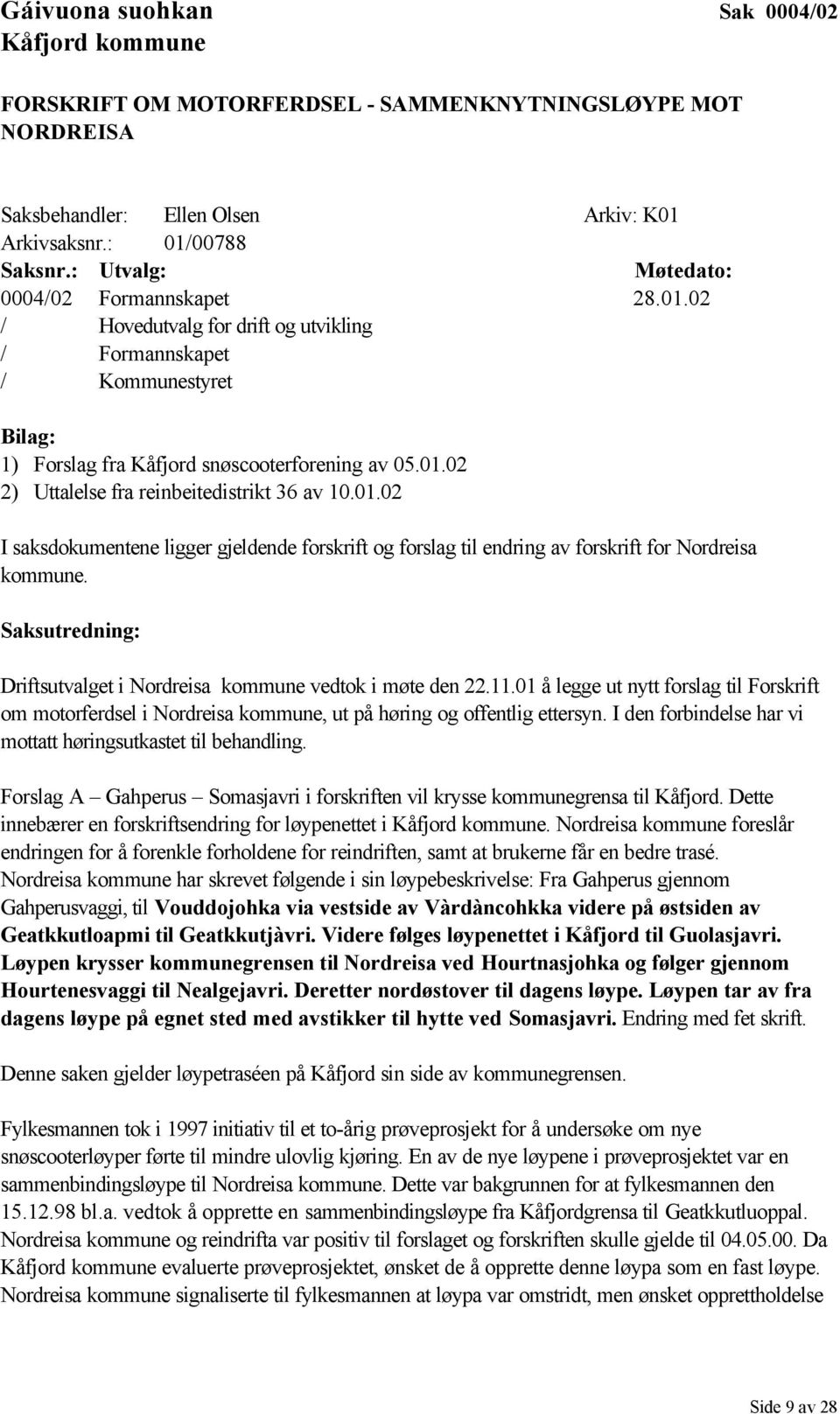 01.02 I saksdokumentene ligger gjeldende forskrift og forslag til endring av forskrift for Nordreisa kommune. Saksutredning: Driftsutvalget i Nordreisa kommune vedtok i møte den 22.11.