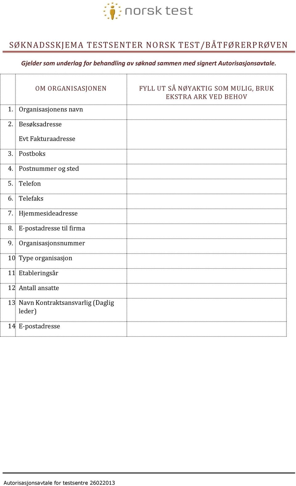 Besøksadresse Evt Fakturaadresse 3. Postboks 4. Postnummer og sted 5. Telefon 6. Telefaks 7. Hjemmesideadresse 8.