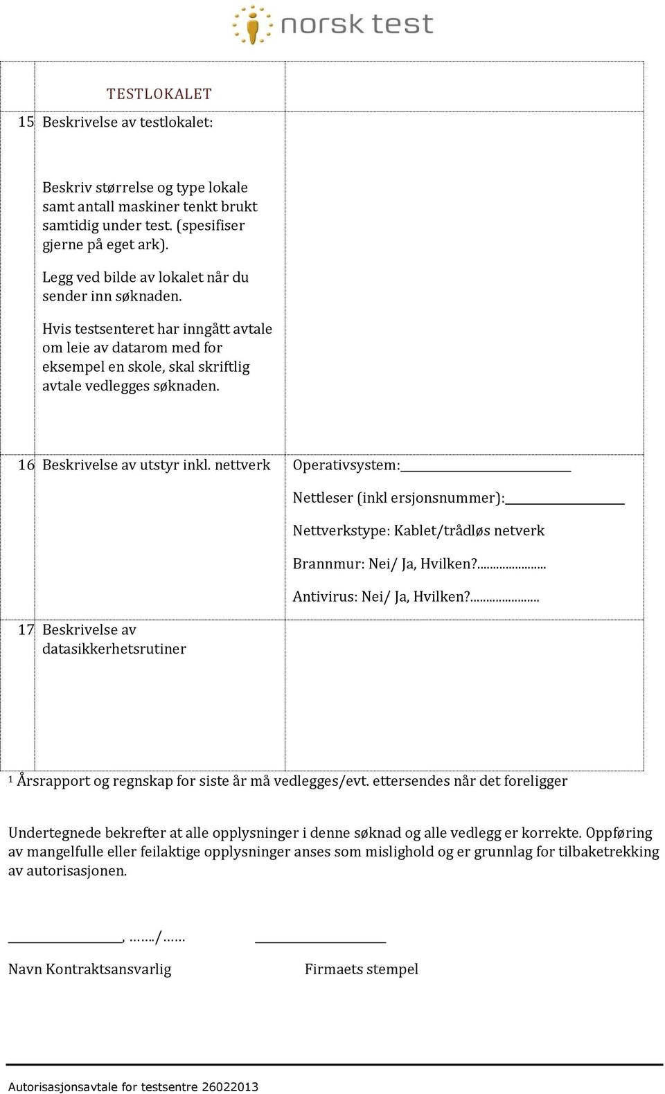 Beskrivelse av utstyr inkl. nettverk Operativsystem: 17. Beskrivelse av datasikkerhetsrutiner Nettleser (inkl ersjonsnummer): Nettverkstype: Kablet/trådløs netverk Brannmur: Nei/ Ja, Hvilken?