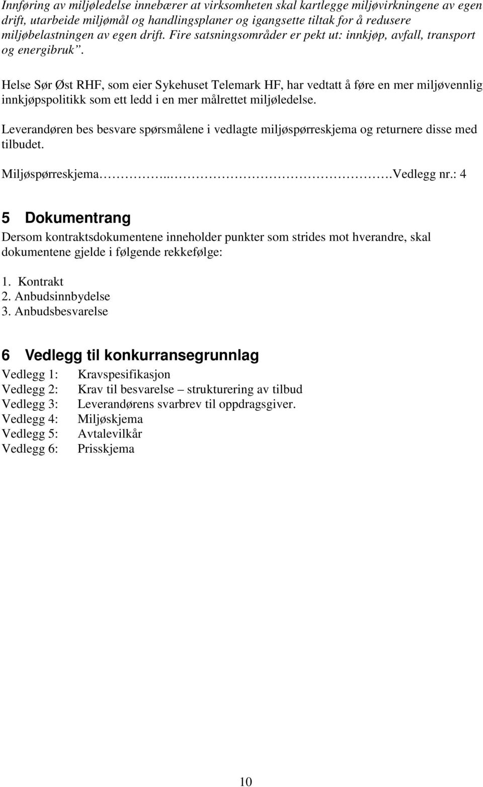 Helse Sør Øst RHF, som eier Sykehuset Telemark HF, har vedtatt å føre en mer miljøvennlig innkjøpspolitikk som ett ledd i en mer målrettet miljøledelse.