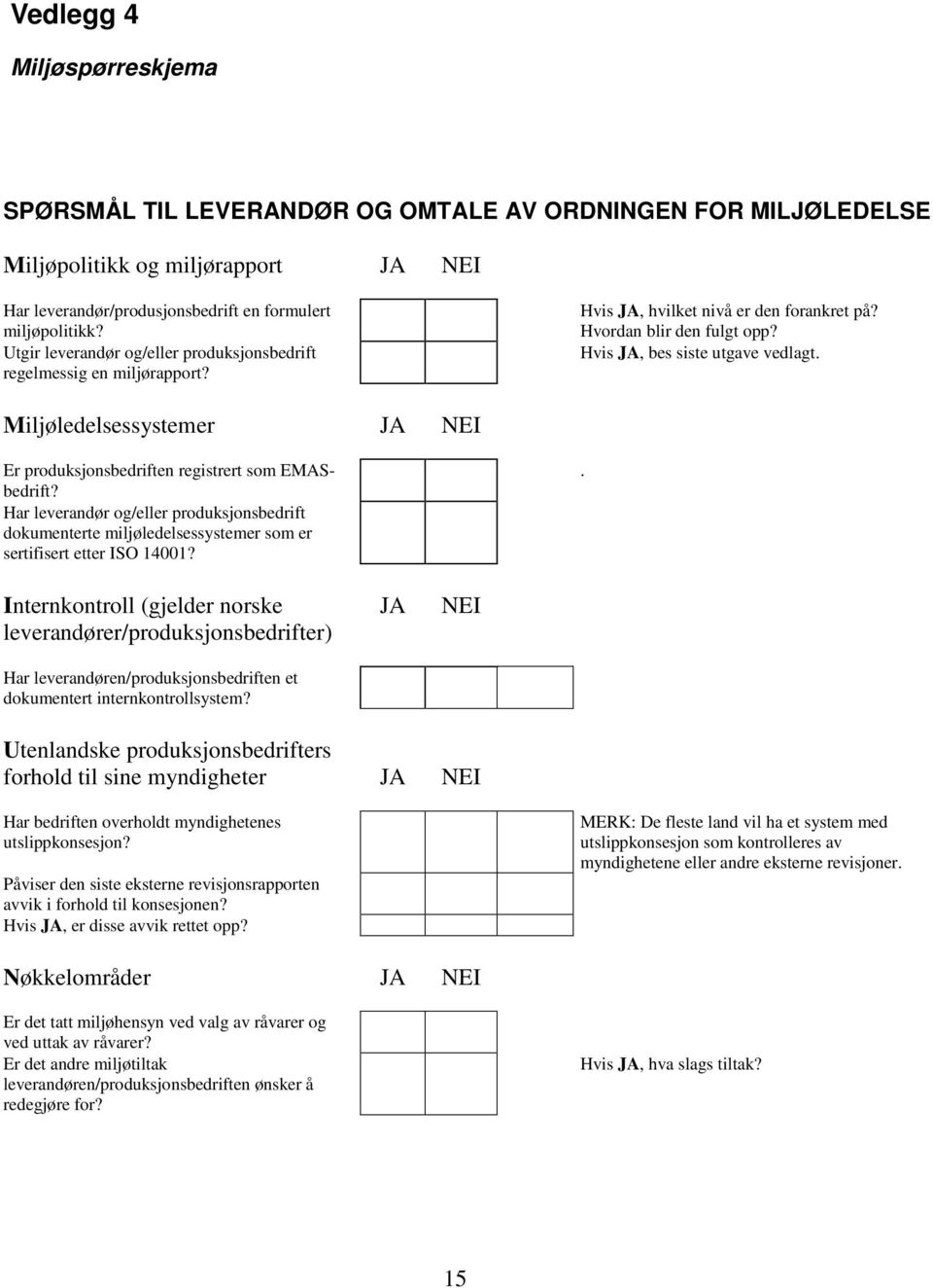 Miljøledelsessystemer JA NEI Er produksjonsbedriften registrert som EMASbedrift? Har leverandør og/eller produksjonsbedrift dokumenterte miljøledelsessystemer som er sertifisert etter ISO 14001?