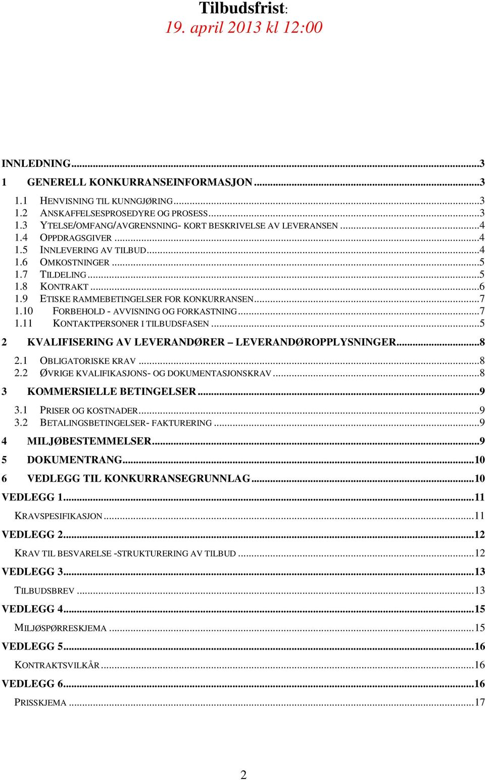 10 FORBEHOLD - AVVISNING OG FORKASTNING...7 1.11 KONTAKTPERSONER I TILBUDSFASEN...5 2 KVALIFISERING AV LEVERANDØRER LEVERANDØROPPLYSNINGER...8 2.1 OBLIGATORISKE KRAV...8 2.2 ØVRIGE KVALIFIKASJONS- OG DOKUMENTASJONSKRAV.