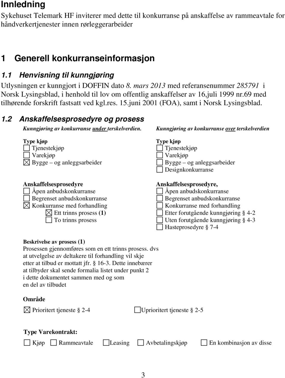 69 med tilhørende forskrift fastsatt ved kgl.res. 15.juni 2001 (FOA), samt i Norsk Lysingsblad. 1.2 Anskaffelsesprosedyre og prosess Kunngjøring av konkurranse under terskelverdien.