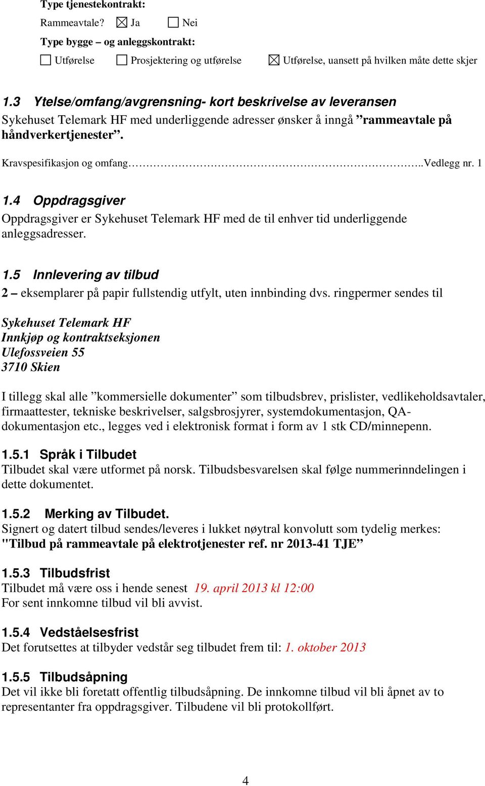 1 1.4 Oppdragsgiver Oppdragsgiver er Sykehuset Telemark HF med de til enhver tid underliggende anleggsadresser. 1.5 Innlevering av tilbud 2 eksemplarer på papir fullstendig utfylt, uten innbinding dvs.