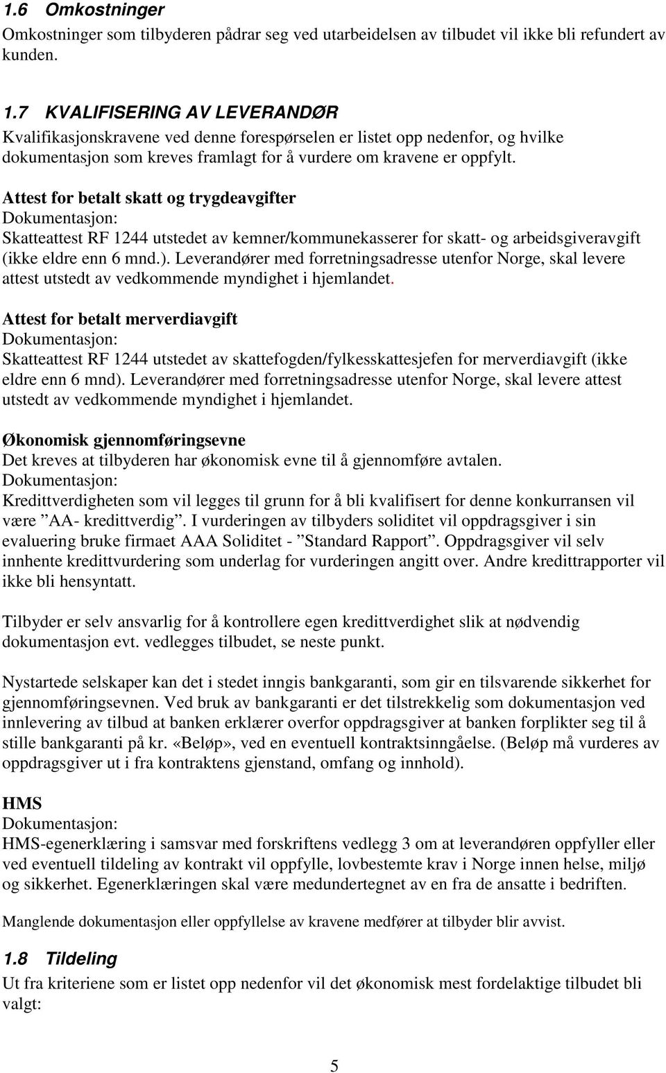 Attest for betalt skatt og trygdeavgifter Dokumentasjon: Skatteattest RF 1244 utstedet av kemner/kommunekasserer for skatt- og arbeidsgiveravgift (ikke eldre enn 6 mnd.).