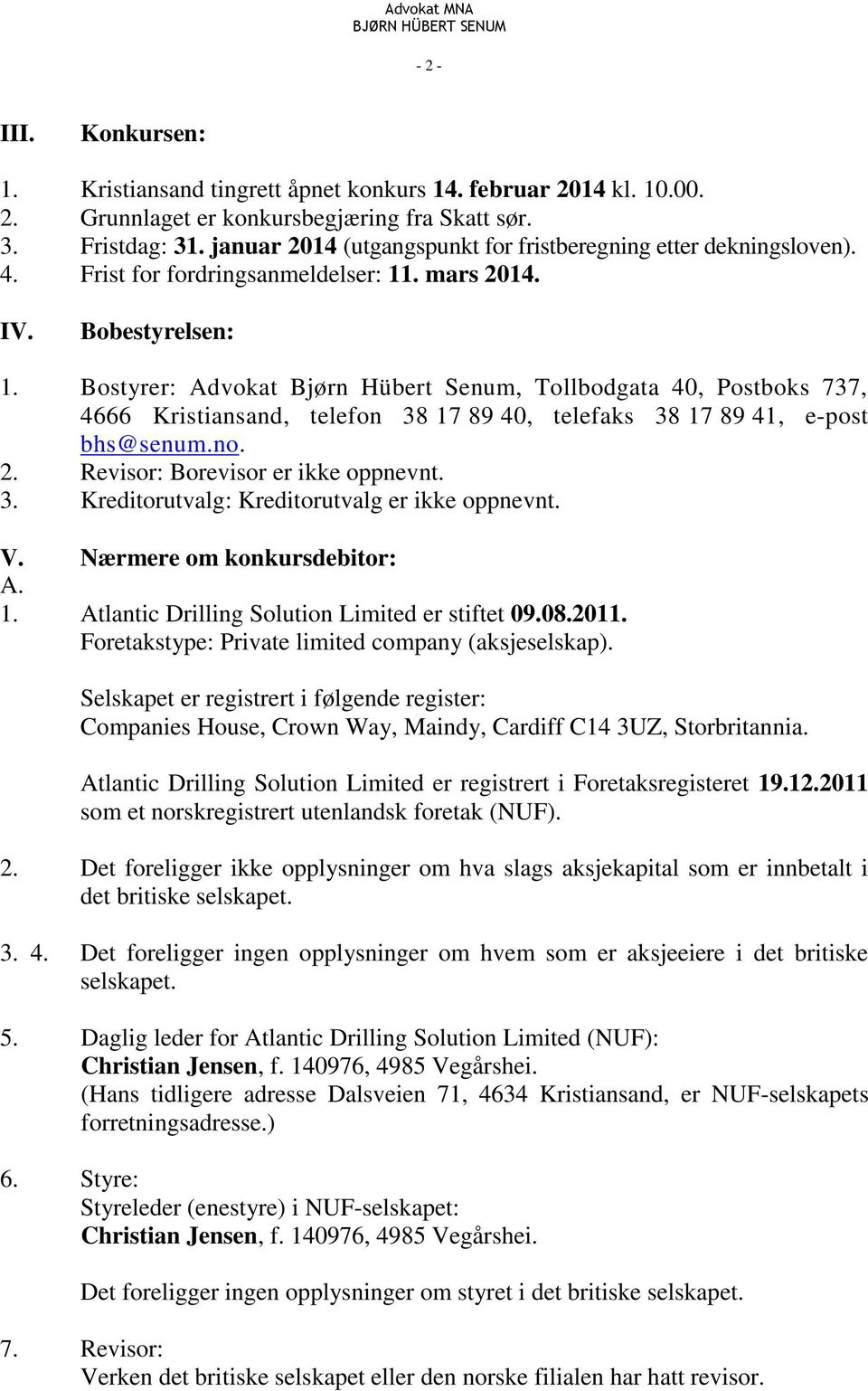 Bostyrer: Advokat Bjørn Hübert Senum, Tollbodgata 40, Postboks 737, 4666 Kristiansand, telefon 38 17 89 40, telefaks 38 17 89 41, e-post bhs@senum.no. 2. Revisor: Borevisor er ikke oppnevnt. 3. Kreditorutvalg: Kreditorutvalg er ikke oppnevnt.