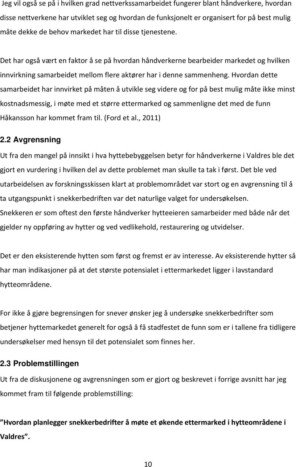 Hvordan dette samarbeidet har innvirket på måten å utvikle seg videre og for på best mulig måte ikke minst kostnadsmessig, i møte med et større ettermarked og sammenligne det med de funn Håkansson